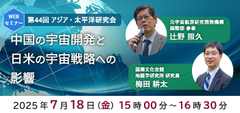 第44回アジア・太平洋研究会「中国の宇宙開発と日米の宇宙戦略への影響」（2024年7月18日開催／登壇者：辻野 照久、梅田 耕太）のお知らせ